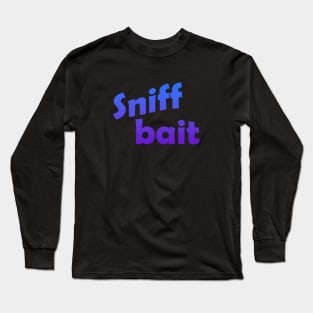 Sniff bait Long Sleeve T-Shirt